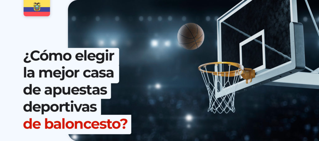 Todos los criterios para elegir la mejor casa de apuestas de baloncesto en Ecuador
