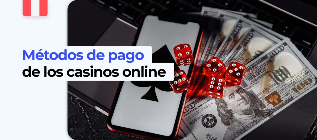 ¿Cuáles son los métodos de pago más comunes en Perú para pagar en los casinos?